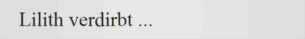 Lilith verdirbt ...